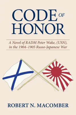 Codul de onoare: Un roman al lui Radm Peter Wake, Usn, în războiul ruso-japonez din 1904-1905 - Code of Honor: A Novel of Radm Peter Wake, Usn, in the 1904-1905 Russo-Japanese War