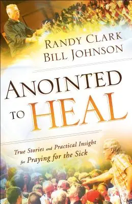 Uns pentru a vindeca: Povești adevărate și sfaturi practice pentru rugăciunea pentru bolnavi (Anointed to Heal: True Stories and Practical Insight for Praying for the Sick) - Anointed to Heal: True Stories and Practical Insight for Praying for the Sick