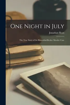 O noapte în iulie; povestea adevărată a cazului de crimă Rosenthal-Becker - One Night in July; the True Story of the Rosenthal-Becker Murder Case