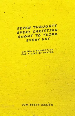 Șapte gânduri pe care fiecare creștin ar trebui să le gândească în fiecare zi: Punerea bazelor pentru o viață de rugăciune - Seven Thoughts Every Christian Ought to Think Every Day: Laying a Foundation for a Life of Prayer