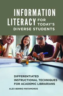 Information Literacy for Today's Diverse Students: Tehnici de instruire diferențiate pentru bibliotecarii universitari - Information Literacy for Today's Diverse Students: Differentiated Instructional Techniques for Academic Librarians