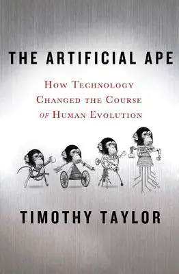 Maimuța artificială: Cum a schimbat tehnologia cursul evoluției umane - The Artificial Ape: How Technology Changed the Course of Human Evolution