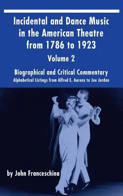 Muzică incidentală și de dans în teatrul american de la 1786 la 1923 (hardback) Vol. 2: Liste alfabetice de la Alfred E. Aarons la Joe Jordan - Incidental and Dance Music in the American Theatre from 1786 to 1923 (hardback) Vol. 2: Alphabetical Listings from Alfred E. Aarons to Joe Jordan