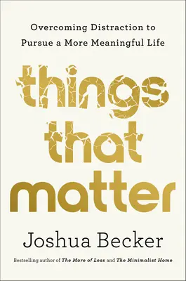 Lucruri care contează: Depășirea distragerii pentru a urmări o viață mai plină de sens - Things That Matter: Overcoming Distraction to Pursue a More Meaningful Life