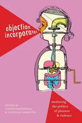 Abjecția încorporată: Mediatizarea politicii plăcerii și a violenței - Abjection Incorporated: Mediating the Politics of Pleasure and Violence