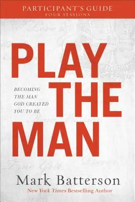Play the Man Ghidul participantului: Devenind omul pe care Dumnezeu te-a creat să fii - Play the Man Participant's Guide: Becoming the Man God Created You to Be