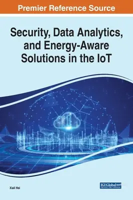 Securitatea, analiza datelor și soluțiile care iau în considerare energia în IoT - Security, Data Analytics, and Energy-Aware Solutions in the IoT
