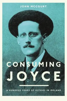 Consumându-l pe Joyce: 100 de ani de Ulysses în Irlanda - Consuming Joyce: 100 Years of Ulysses in Ireland