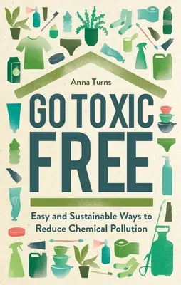 Go Toxic Free: Modalități ușoare și durabile de a reduce poluarea chimică - Go Toxic Free: Easy and Sustainable Ways to Reduce Chemical Pollution
