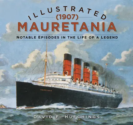 Illustrated Mauretania (1907): Episoade notabile din viața unei legende - Illustrated Mauretania (1907): Notable Episodes in the Life of a Legend