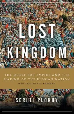 Regatul pierdut: Căutarea imperiului și făurirea națiunii ruse - Lost Kingdom: The Quest for Empire and the Making of the Russian Nation