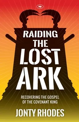 Raiding the Lost Ark: Recuperarea Evangheliei regelui legământului - Raiding the Lost Ark: Recovering The Gospel Of The Covenant King