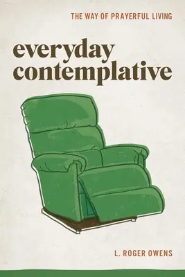 Everyday Contemplative: Calea de a trăi în rugăciune: The Way of Prayerful Living - Everyday Contemplative: The Way of Prayerful Living