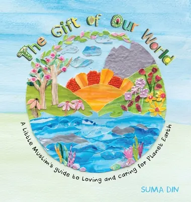 The Gift of Our World (Darul lumii noastre): Ghidul unui mic musulman pentru a iubi și îngriji planeta Pământ - The Gift of Our World: A little Muslim's guide to loving and caring for Planet Earth