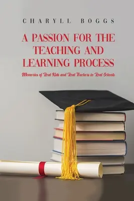 O pasiune pentru procesul de predare și învățare: Amintiri ale unor copii și profesori adevărați din școli adevărate - A Passion for the Teaching and Learning Process: Memories of Real Kids and Real Teachers in Real Schools
