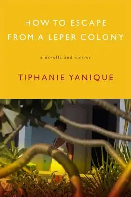 Cum să evadezi dintr-o colonie de leproși: O nuvelă și povestiri - How to Escape from a Leper Colony: A Novella and Stories