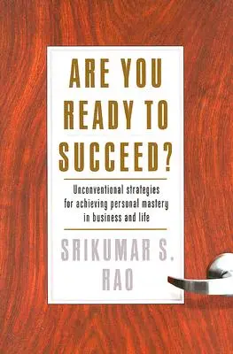 Ești pregătit să reușești? Strategii neconvenționale pentru atingerea măiestriei personale în afaceri și în viață - Are You Ready to Succeed?: Unconventional Strategies to Achieving Personal Mastery in Business and Life