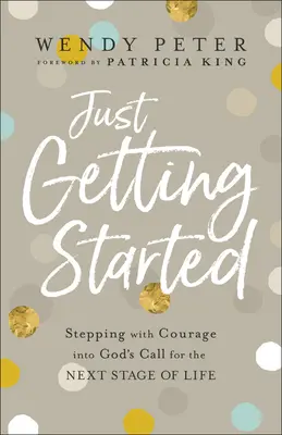 Just Getting Started: Pășind cu curaj în chemarea lui Dumnezeu pentru următoarea etapă a vieții - Just Getting Started: Stepping with Courage Into God's Call for the Next Stage of Life