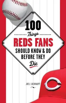 100 de lucruri pe care fanii Reds ar trebui să le știe și să le facă înainte să moară - 100 Things Reds Fans Should Know & Do Before They Die