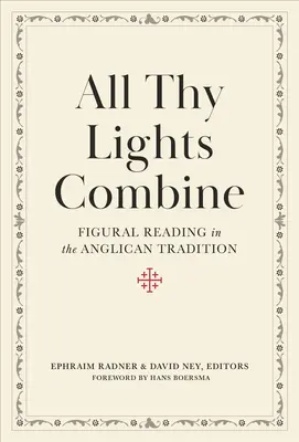 Toate luminile tale se combină: Lectura figurală în tradiția anglicană - All Thy Lights Combine: Figural Reading in the Anglican Tradition