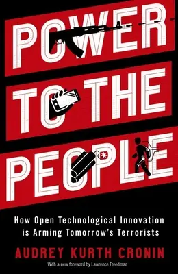 Puterea pentru oameni: cum inovația tehnologică deschisă îi înarmează pe teroriștii de mâine - Power to the People: How Open Technological Innovation Is Arming Tomorrow's Terrorists