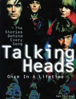 Talking Heads: Once in a Lifetime: Poveștile din spatele fiecărui cântec - Talking Heads: Once in a Lifetime: The Stories Behind Every Song