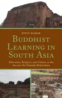 Învățarea budistă în Asia de Sud: Educație, religie și cultură la Sri Nalanda Mahavihara - Buddhist Learning in South Asia: Education, Religion, and Culture at the Ancient Sri Nalanda Mahavihara