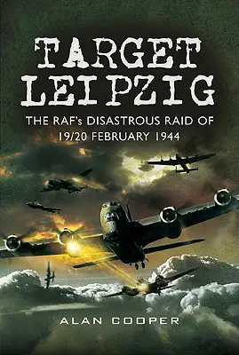 Ținta Leipzig: Raidul dezastruos al RAF din 19/20 februarie 1944 - Target Leipzig: The RAF's Disastrous Raid of 19/20 February 1944