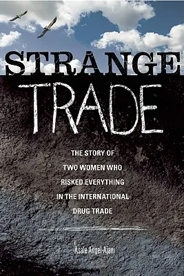 Strange Trade: Povestea a două femei care au riscat totul în comerțul internațional cu droguri - Strange Trade: The Story of Two Women Who Risked Everything in the International Drug Trade