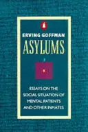 Aziluri - Eseuri despre situația socială a bolnavilor psihici și a altor deținuți - Asylums - Essays on the Social Situation of Mental Patients and Other Inmates