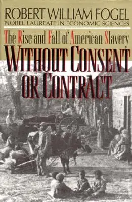 Fără consimțământ sau contract: Ascensiunea și căderea sclaviei americane (revizuită) - Without Consent or Contract: The Rise and Fall of American Slavery (Revised)