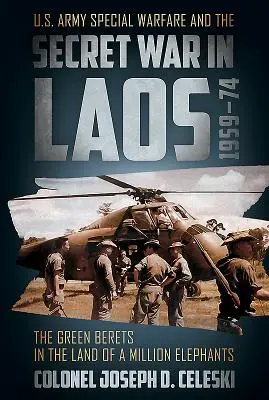 Beretele Verzi în Țara unui Milion de Elefanți: Războiul special al armatei americane și războiul secret din Laos 1959-74 - The Green Berets in the Land of a Million Elephants: U.S. Army Special Warfare and the Secret War in Laos 1959-74