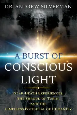O explozie de lumină conștientă: Experiențe aproape de moarte, Giulgiul din Torino și potențialul nelimitat al umanității (Near-Death Experiences, the Shroud of Turin, and the Limitless Potential of Humanity) - A Burst of Conscious Light: Near-Death Experiences, the Shroud of Turin, and the Limitless Potential of Humanity