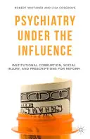 Psihiatria sub influență: Corupție instituțională, prejudiciu social și rețete pentru reformă - Psychiatry Under the Influence: Institutional Corruption, Social Injury, and Prescriptions for Reform