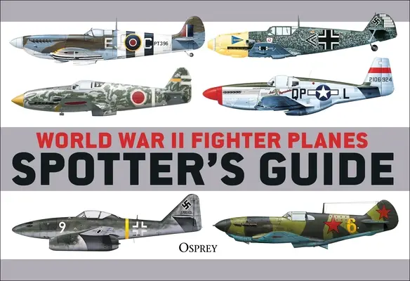 Ghidul observatorului avioanelor de vânătoare din al Doilea Război Mondial - World War II Fighter Planes Spotter's Guide
