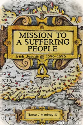 Misiunea față de un popor suferind: Iezuiții irlandezi între 1596 și 1696 - Mission to a Suffering People: Irish Jesuits 1596 to 1696