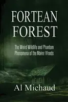 Pădurea Fortean: Ciudățeniile vieții sălbatice și fenomenele fantomatice ale pădurilor din Maine - Fortean Forest: The Weird Wildlife and Phantom Phenomena of the Maine Woods
