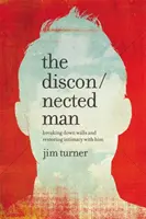 The Disconnected Man (Omul deconectat): Dărâmarea zidurilor și restabilirea intimității cu el - The Disconnected Man: Breaking Down Walls and Restoring Intimacy with Him