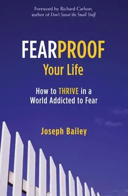 Fearproof Your Life: How to Thrive in a World Addicted to Fear (Controlul fricii, anxietății și fobiilor) - Fearproof Your Life: How to Thrive in a World Addicted to Fear (Controlling Fear Anxiety and Phobias)