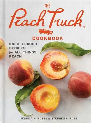 Cartea de bucate The Peach Truck: 100 de rețete delicioase pentru toate lucrurile cu piersici - The Peach Truck Cookbook: 100 Delicious Recipes for All Things Peach