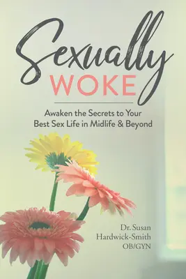 Sexually Woke: Trezește secretele celei mai bune vieți sexuale la mijlocul vieții și după - Sexually Woke: Awaken the Secrets to Your Best Sex Life in Midlife & Beyond
