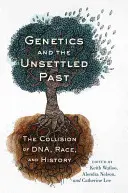 Genetica și trecutul nerezolvat: Coliziunea dintre ADN, rasă și istorie - Genetics and the Unsettled Past: The Collision of Dna, Race, and History
