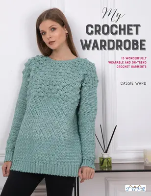 Dulapul meu din croșetat: 15 articole de îmbrăcăminte din croșetat extrem de ușor de purtat și în tendințe - My Crochet Wardrobe: 15 Woderfully Wearable and On-Trend Crochet Garments