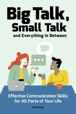 Big Talk, Small Talk (and Everything in Between): Abilități de comunicare eficientă pentru toate părțile vieții tale - Big Talk, Small Talk (and Everything in Between): Effective Communication Skills for All Parts of Your Life