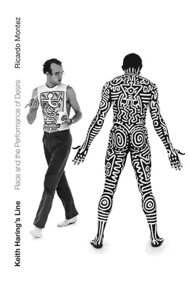 Linia lui Keith Haring: Race and the Performance of Desire (Rasa și performanța dorinței) - Keith Haring's Line: Race and the Performance of Desire