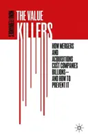 The Value Killers: Cum fuziunile și achizițiile costă companiile miliarde - și cum să le prevenim - The Value Killers: How Mergers and Acquisitions Cost Companies Billions--And How to Prevent It