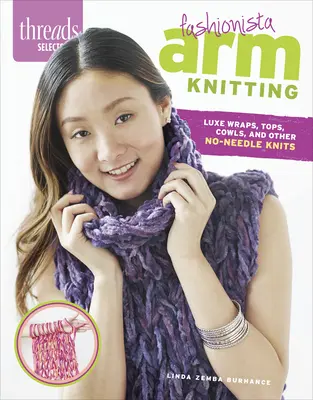 Threads Selects: Fashionista Arm Knitting: Înfășurări, topuri, cowl-uri și alte tricotaje de lux fără ac - Threads Selects: Fashionista Arm Knitting: Luxe wraps, tops, cowls, and other no-needle knits