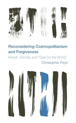 Reconsiderarea cosmopolitismului și a iertării: Arendt, Derrida și grija pentru lume - Reconsidering Cosmopolitanism and Forgiveness: Arendt, Derrida, and Care for the World