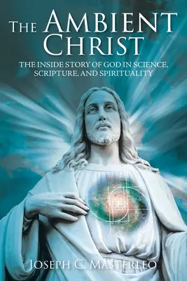 Hristos ambiant: Povestea interioară a lui Dumnezeu în știință, Scriptură și spiritualitate - The Ambient Christ: The Inside Story of God in Science, Scripture, and Spirituality
