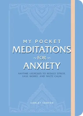 Meditațiile mele de buzunar pentru anxietate: Exerciții oricând pentru reducerea stresului, atenuarea îngrijorării și invitarea la calm - My Pocket Meditations for Anxiety: Anytime Exercises to Reduce Stress, Ease Worry, and Invite Calm